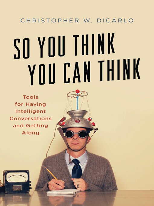 Title details for So You Think You Can Think by Christopher W. DiCarlo - Available